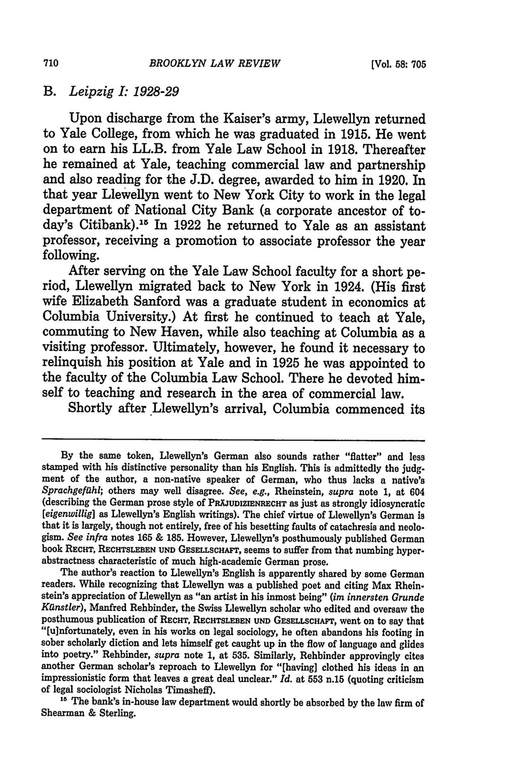 BROOKLYN LAW REVIEW [Vol. 58: 705 B. Leipzig I: 1928-29 Upon discharge from the Kaiser's army, Llewellyn returned to Yale College, from which he was graduated in 1915. He went on to earn his LL.B. from Yale Law School in 1918.