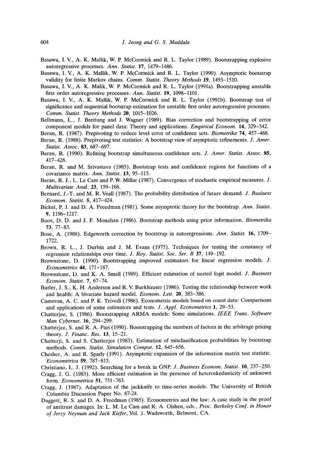 604 J. Jeong and G. S. Maddala Basawa, I. V., A. K. Mallik, W. E McCormick and R. L. Taylor (1989). Bootstrapping explosive autoregressive processes. Ann. Statist. 17, 1479-1486. Basawa, I. V., A. K. Mallik, W. E McCormick and R. L. Taylor (1990).