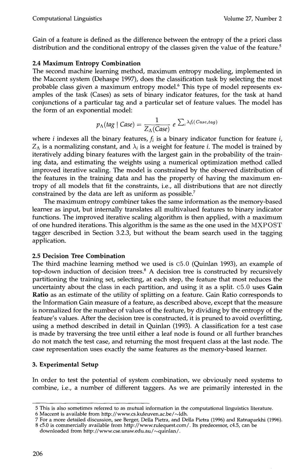Computational Linguistics Volume 27, Number 2 Gain of a feature is defined as the difference between the entropy of the a priori class distribution and the conditional entropy of the classes given