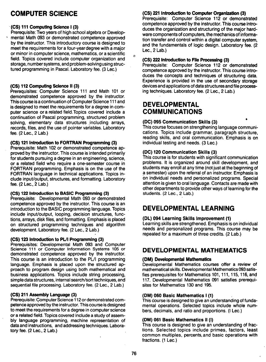 COMPUTER SCIENCE.(CS) 111 Computing SCIence I (3) Prerequisite: Two years of high school algebra or Developmental Math 093 or demonstrated competence approved by the instructor.
