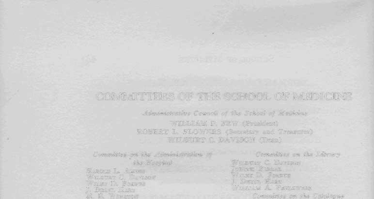 COMMITTEES OF THE SCHOOL OF MEDICINE Administrative Council of the School of Medicine WILLIAM P. FEW (President) ROBERT L. FLOWERS (Secretary and Treasurer) WILBURT C.