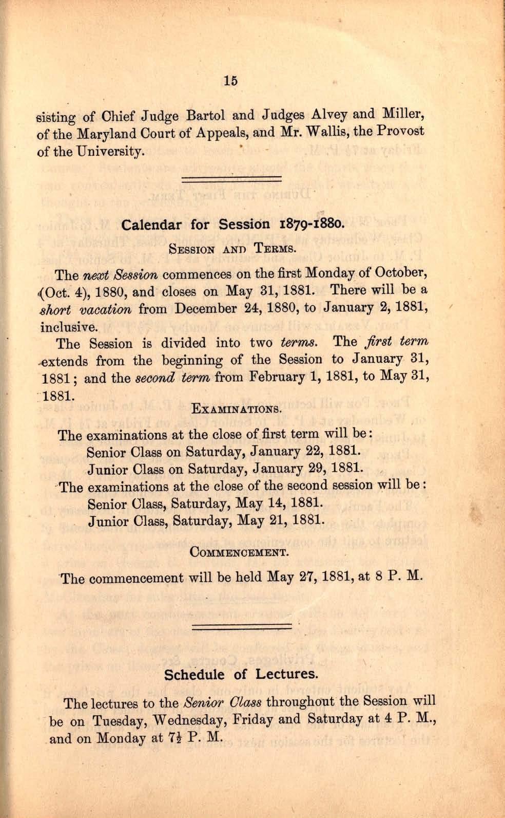 15 eisting of Chief Judge Bartol and Judges Alvey and Miller, of the Maryland Court of Appeals, and Mr. Wallis, the Provost of the University. Calendar for Session 1879-1880. SESSION AND TERMS.