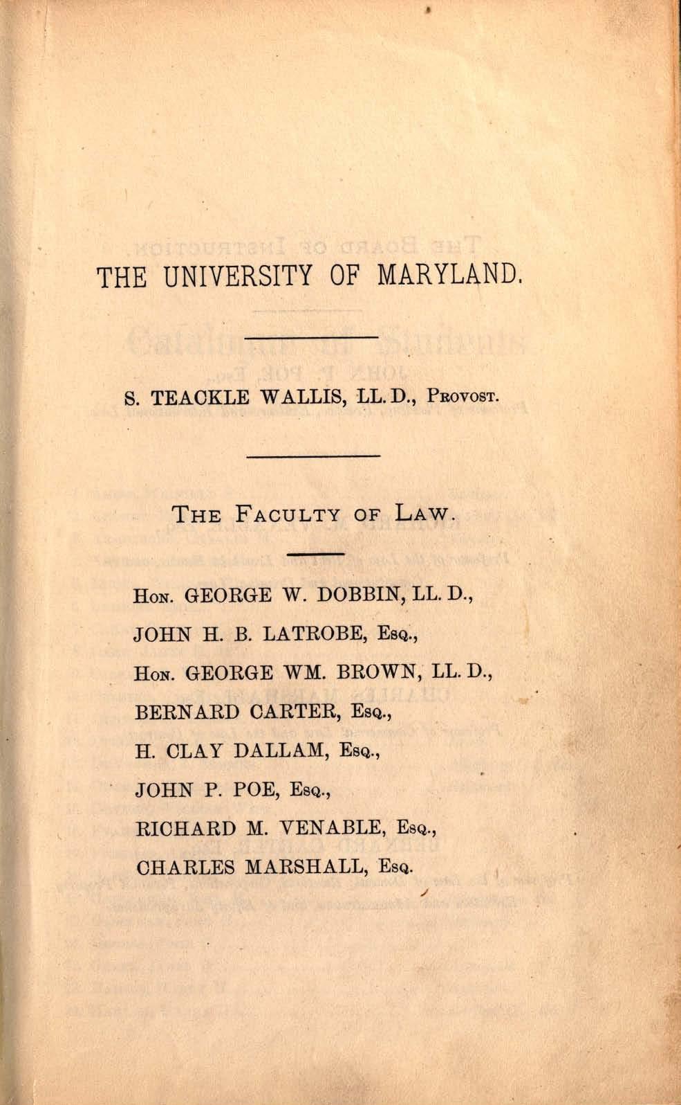 THE UNIVERSITY OF MARYLAND. S. TEACKLE WALLIS, LL.D., PROVOST. THE FACULTY OF LAW. HON. GEORGE W. DOBBIN, LL. D., JOHN H. B. LATROBE, ESQ.