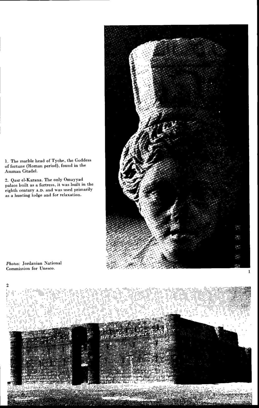 1. The marble head of Tyche, the Goddess of fortune (Roman period), found in the Amman Citadel. 2. Qasr el-karana.