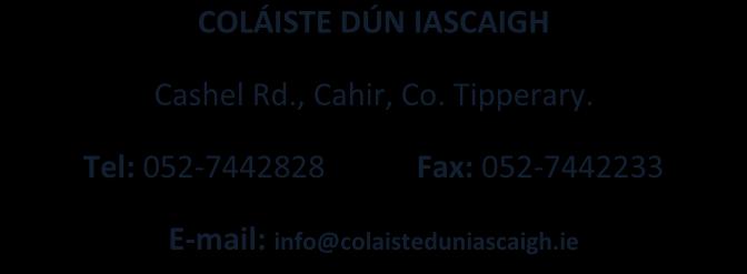 SCHOOL REPORT COLÁISTE DÚN IASCAIGH COLÁISTE DÚN IASCAIGH Cashel Rd., Cahir, Co. Tipperary. Tel: 052-7442828 Fax: 052-7442233 E-mail: info@colaisteduniascaigh.