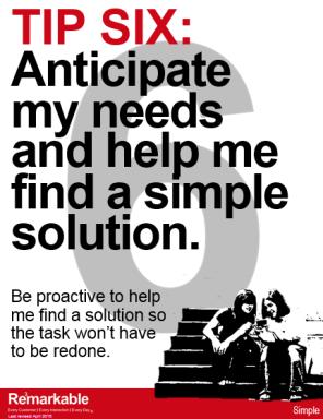 DETAILED LESSON GUIDE: DAY TWO TIP 6: Anticipate my needs and help me find a simple solution. Be proactive to help me find a simple solution, so the task won t have to be redone.