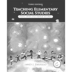 Required Text: Zarillo, James. Teaching Elementary Social Studies, Principles and Applications. 3 rd Edition. Pearson Education Inc. 2008.
