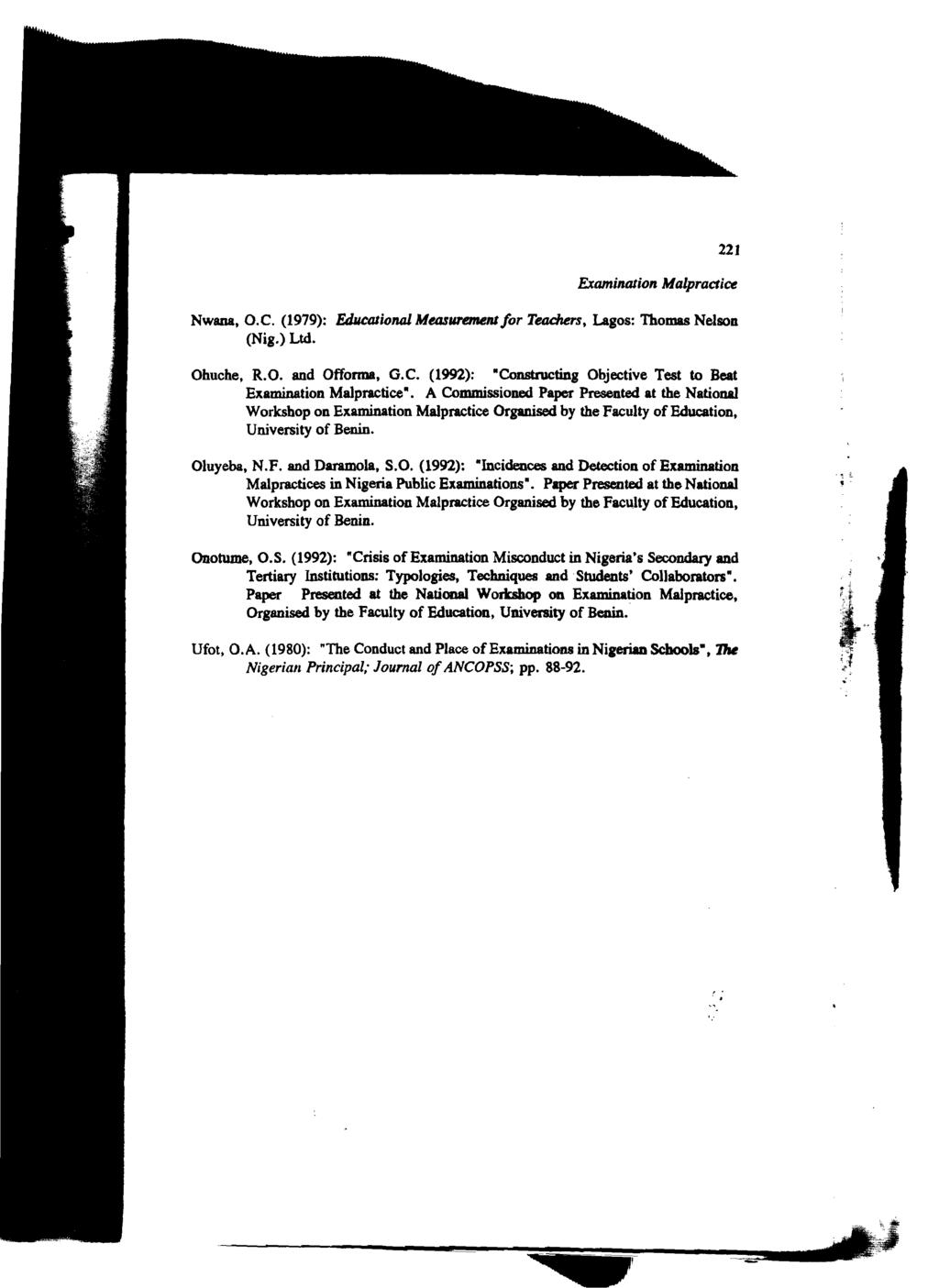 221 Examination Malpractice Nwana, O.C. (1979): Ed14caIional Measurement/or Teachers, Lagos: Thomas Nelson (Nig.) Ltd. Ohuche, R.O. and Offorma, G.C. (1992): "Constructing Objective Test to Beat Examination Malpractice".