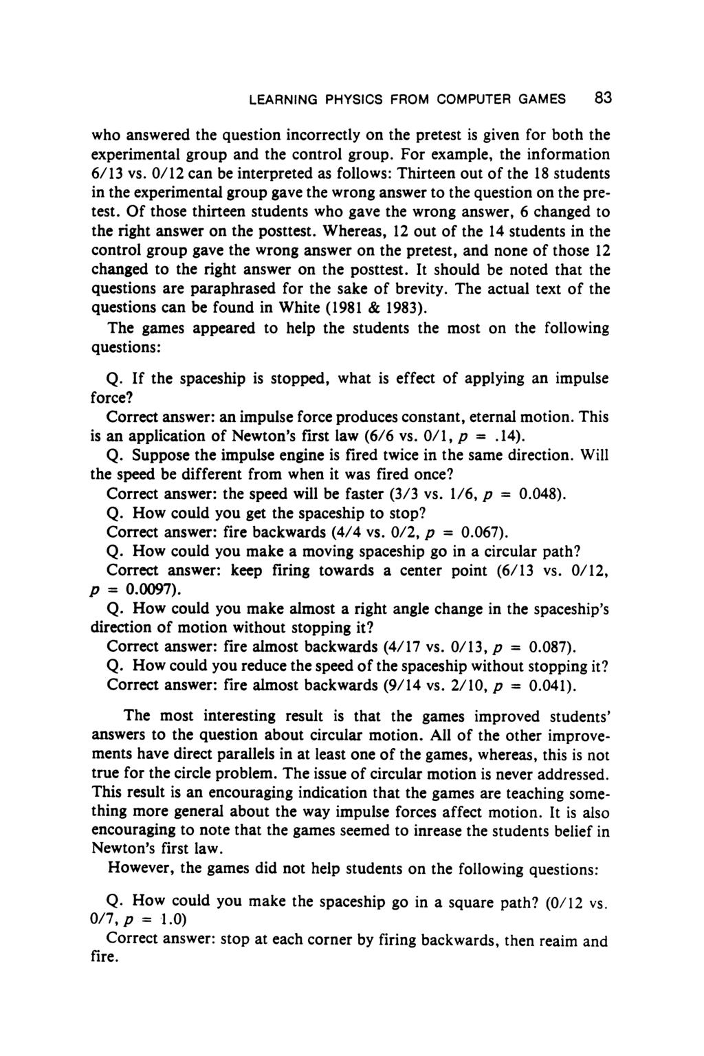 LEARNING PHYSICS FROM COMPUTER GAMES 83 who answered the question incorrectly on the pretest is given for both the experimental group and the control group. For example, the information 6/13 vs.