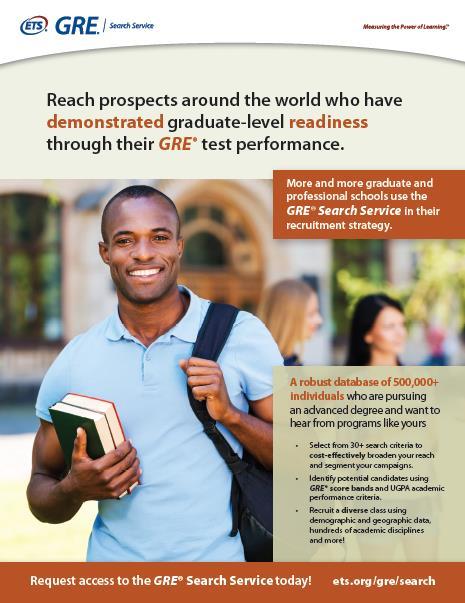 GRE Search Service: The Popular Student Recruitment Tool A robust database of 500,000+ individuals who are pursuing an advanced degree and want to hear from programs like yours With recent