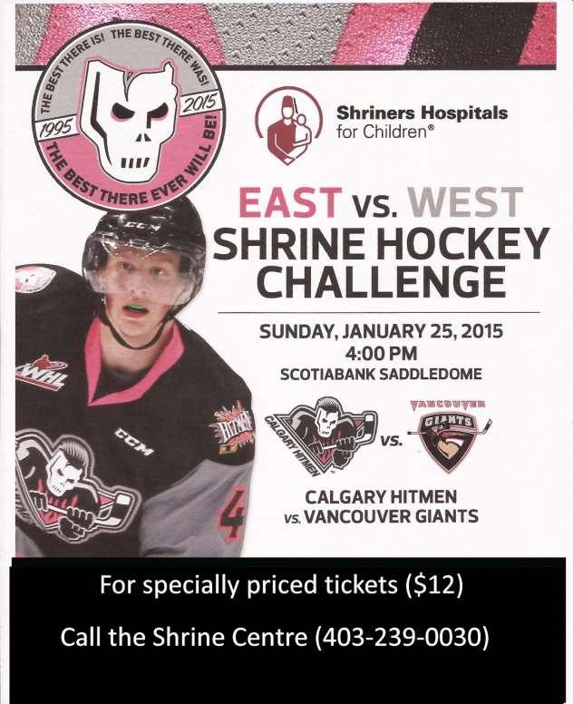 EAST WEST SHRINE HOCKEY CHALLENGE Tickets are now available for the January25, 2015 Hockey Challenge between the Calgary Hitmen and the Vancouver Giants. $3.