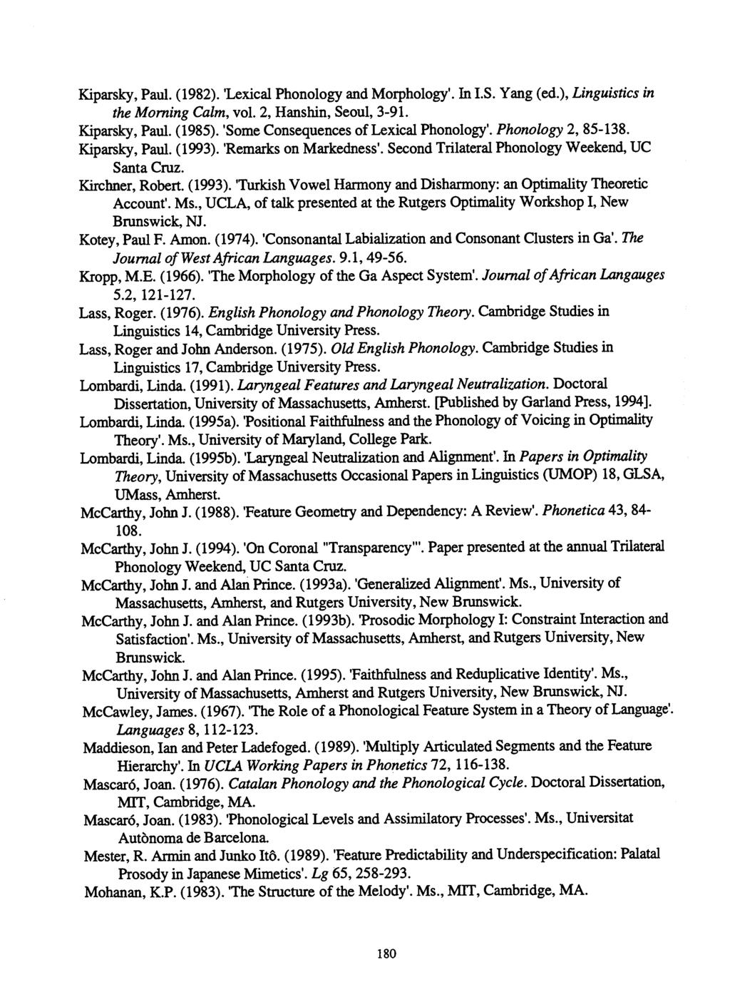 Kiparsky, Paul. (1982). 'Lexical Phonology and Morphology'. In I.S. Yang (ed.), Linguistics in the Morning Calm, vol. 2, Hanshin, Seoul, 3-91. Kiparsky, Paul. (1985).