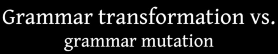 Grammar transformation vs. mutation A transformation operator " can be formalised as a triplet: " = c_pre, t, c_post. A transformation then is "_a_i (G), resulting in G.