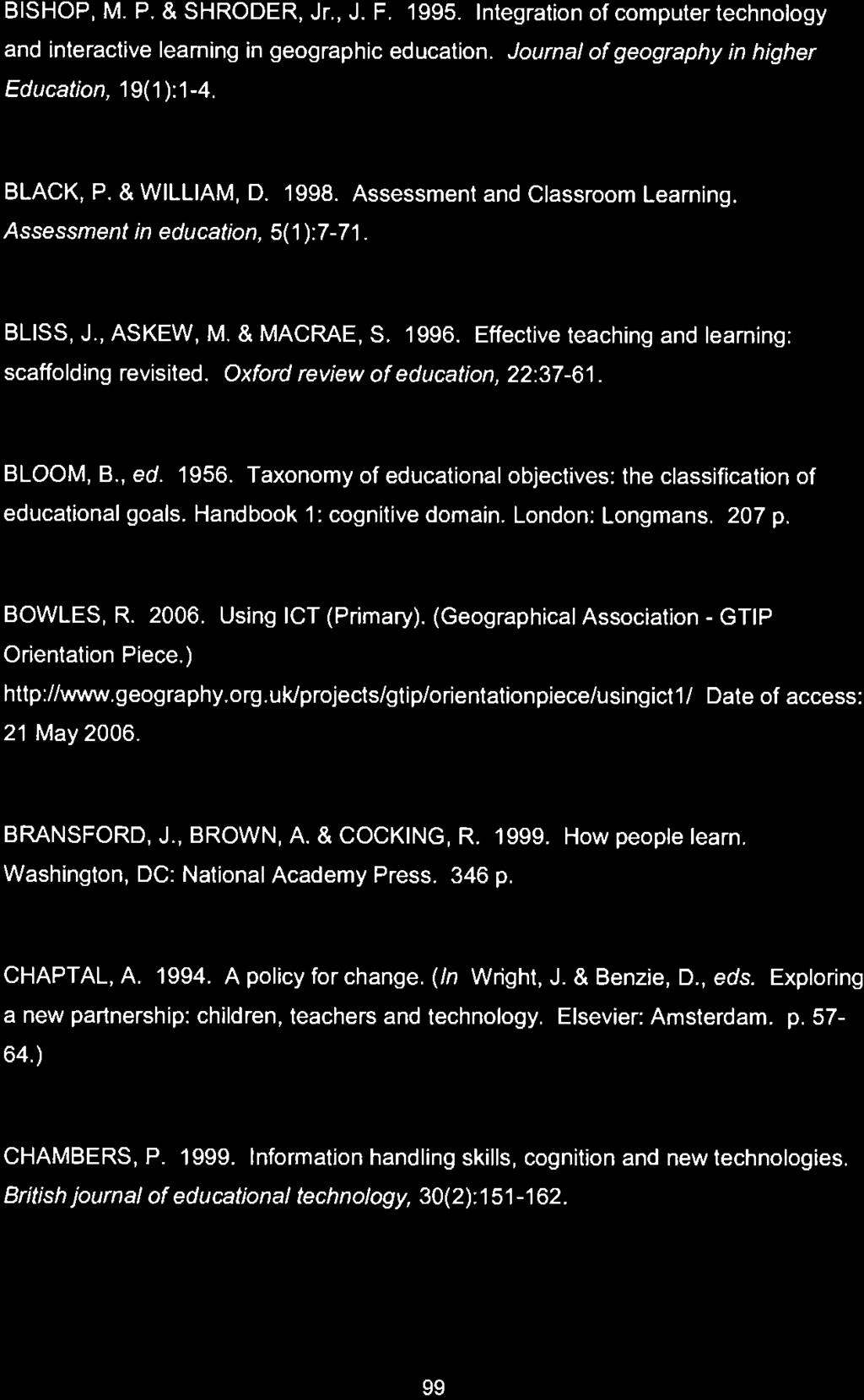 BISHOP, M. P. & SHRODER, Jr., J. F. 1995. Integration of computer technology and interactive learning in geographic education. Journal of geography in higher Education, 19{1): 1-4. BLACK, P.
