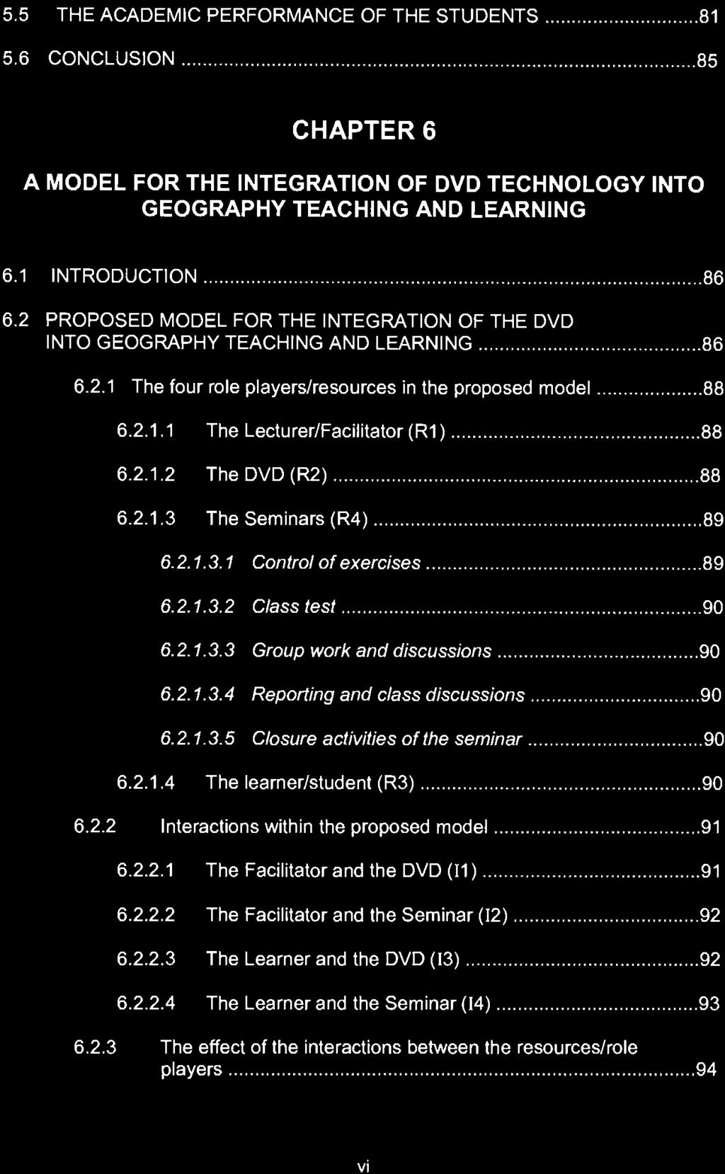 5.5 THE ACADEMIC PERFORMANCE OF THE STUDENTS... 81 5.6 CONCLUSION... 85 CHAPTER 6 A MODEL FOR THE INTEGRATION OF DVD TECHNOLOGY INTO GEOGRAPHY TEACHING AND LEARNING 6.1 INTRODUCTION......... 6.2 PROPOSED MODEL FOR THE INTEGRATION OF THE DVD INTO GEOGRAPHY TEACHING AND LEARN1 NG.