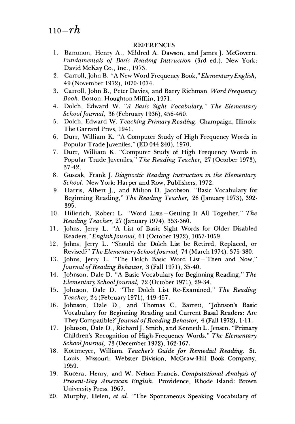 REFERENCES 1. Bammon, Henry A., Mildred A. Dawson, and James J. McGovern. Fundamentals of Basic Reading Instruction (3rd ed.). New York: David McKay Co., Inc., 1973. 2. Carroll, John B.
