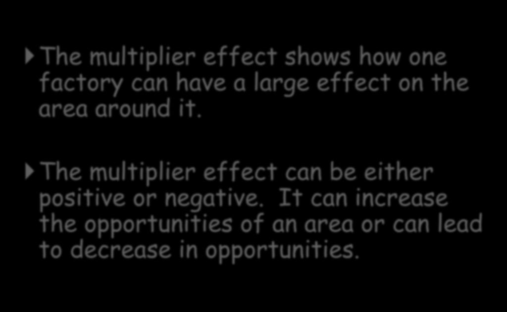Positive Multiplier Effect The multiplier effect shows how one factory can have a large effect on the area around it.