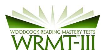 Amy Gabel, PhD, NCSP Adam Scheller, PhD, NCSP Pearson Clinical Assessment Woodcock Reading Mastery Tests Third Edition (WRMT-III) A Comprehensive Set of 9 Individually Administered Tests of Reading