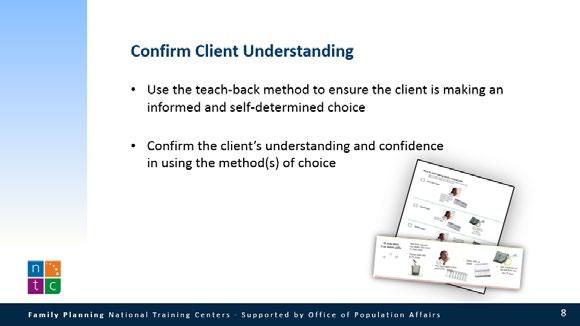 Provide Info that Can Be Understood & Retained Finally, for the last principle: Use the teach-back method to ensure the client is making an informed and self-determined choice, Confirm