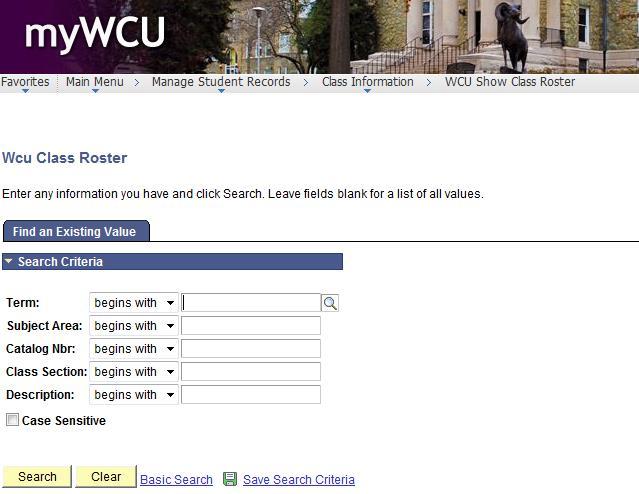 CLASS ROSTER Navigation: Manage Student Records > Class Information > WCU Show Class Roster Enter the Term, Subject Area, Catalog Number and Class Section and click Search.