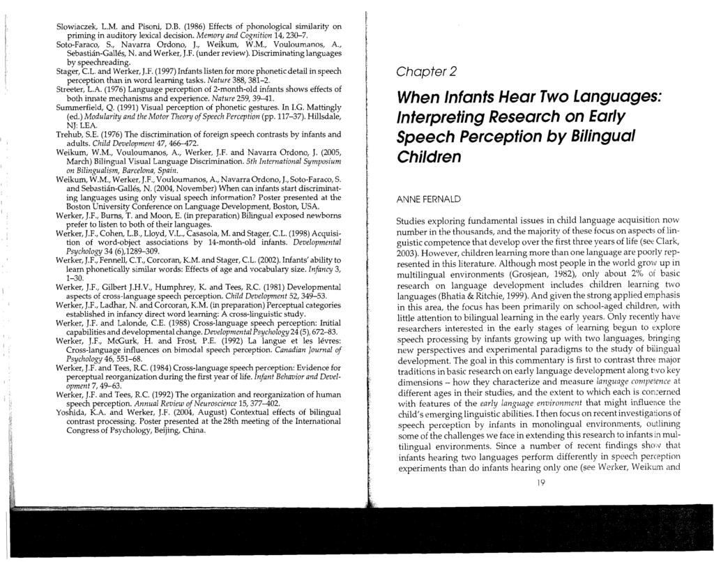 Slowiaczek, L.M. and Pisoni, D.B. (1986) Effects of phonological similarity on priming in auditory lexical decision. Memory and Cognition 14,230-7. Soto-Faraco, S., Navarra Ordono, J., Weikum, W.M., Vouloumanos, A.