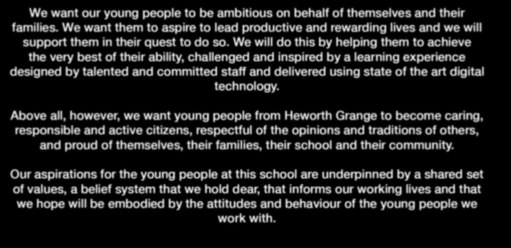 We will do this by helping them to achieve the very best of their ability, challenged and inspired by a learning experience designed by talented and committed staff and delivered