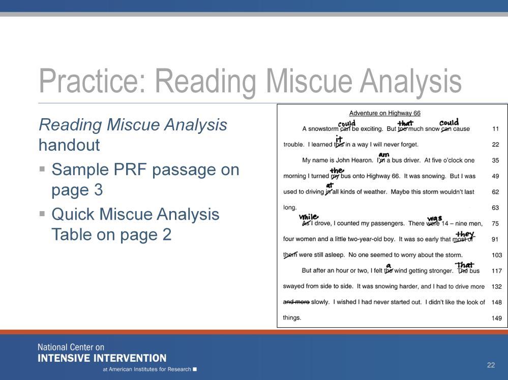 Now let s practice with another sample PRF passage using the Reading Miscue Analysis handout. The examiner copy of this sample PRF passage is found under the Practice Activity on page 3.