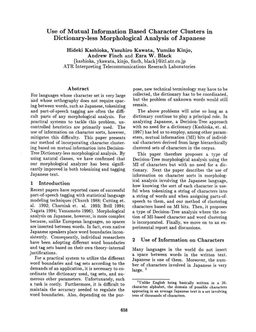 Use of Mutual Information Based Character Clusters in Dictionary-less Morphological Analysis of Japanese Hideki Kashioka, Yasuhiro Kawata, Yumiko Kinjo, Andrew Finch and Ezra W.