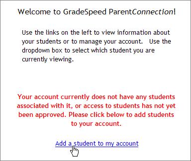 Step Two: Linking to a Student Record The first time you log in after signing up, you will see the following message on the screen: Click the link Add a student to my account.