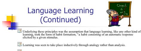 Slide 29: These principles operate under the assumption that language learning is the formation of habit. The learner s automatic responses were prompted by stimuli.