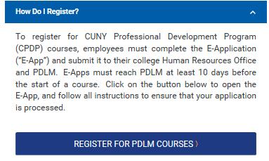 To register for CUNY Professional Development Program courses: 1. Complete the OHRM Professional Development and Learning Management Office (PDLM) E-Application ( E-App ), available at www.cuny.