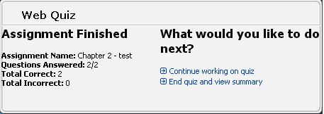 Action: To take a WebQuiz 4 Whenyou answer your last question, clicking Enter Answer saves all your answers and takes you an Assignment Finished page.