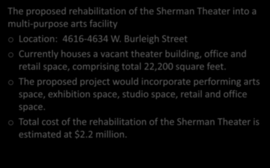 Project Description The proposed rehabilitation of the Sherman Theater into a multi purpose arts facility o Location: 4616-4634 W.