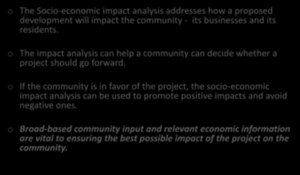 Why do a Socio-Economic Impact Analysis? o The Socio economic impact analysis addresses how a proposed development will impact the community - its businesses and its residents.