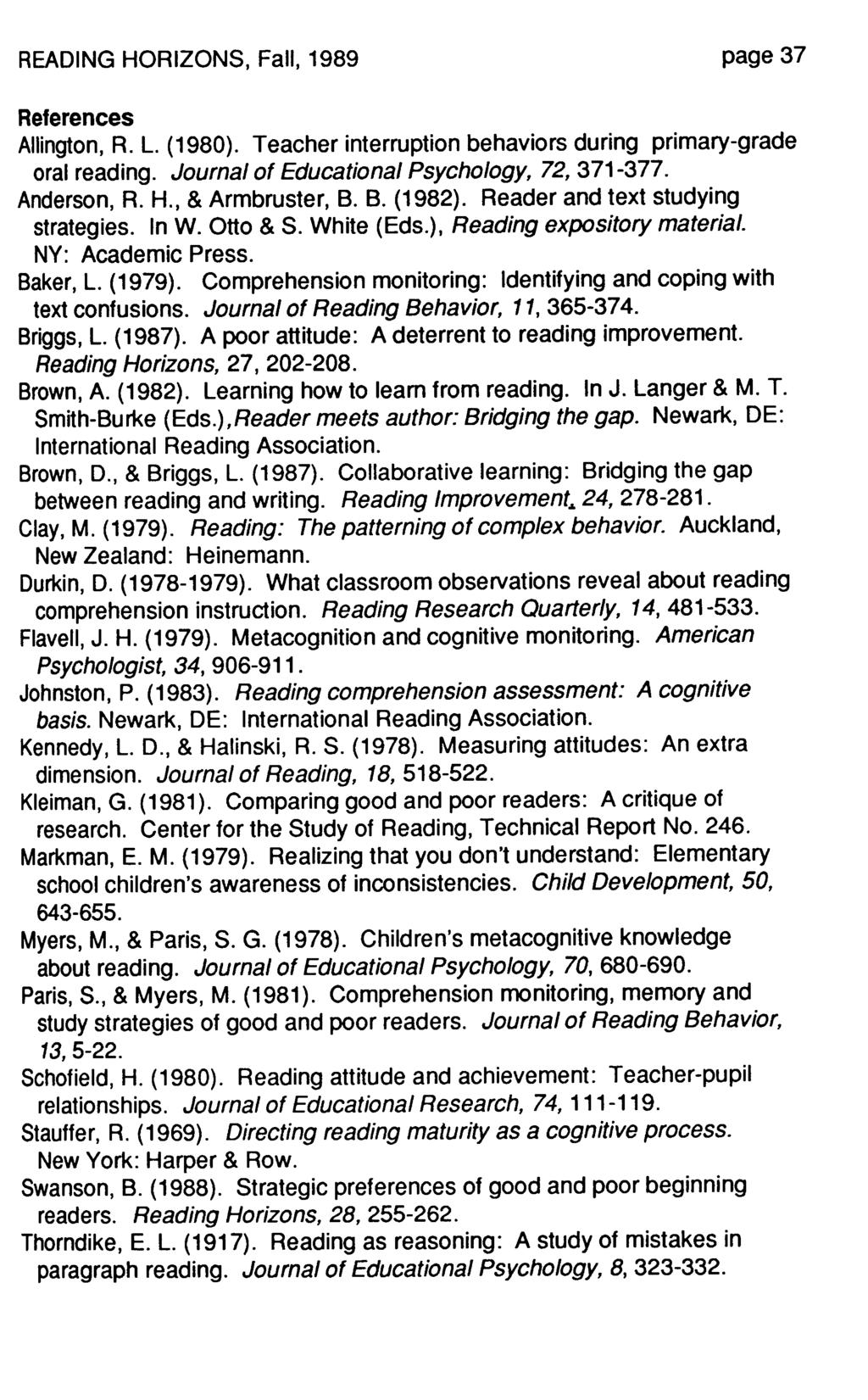 READING HORIZONS, Fall, 1989 page 37 References Allington, R. L. (1980). Teacher interruption behaviors during primary-grade oral reading. Journal of Educational Psychology, 72, 371-377. Anderson, R.