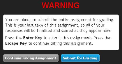 Action: To take a Non Mastery or Test assignment 13 Click the Submit for Grading button in the warning message that appears to confirm your assignment is ready for grading.