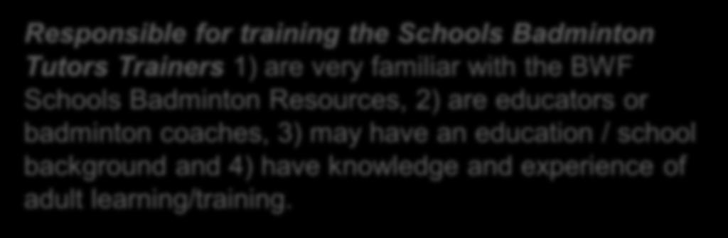 Responsible for training the Schools Badminton Tutors Trainers 1) are very familiar with the