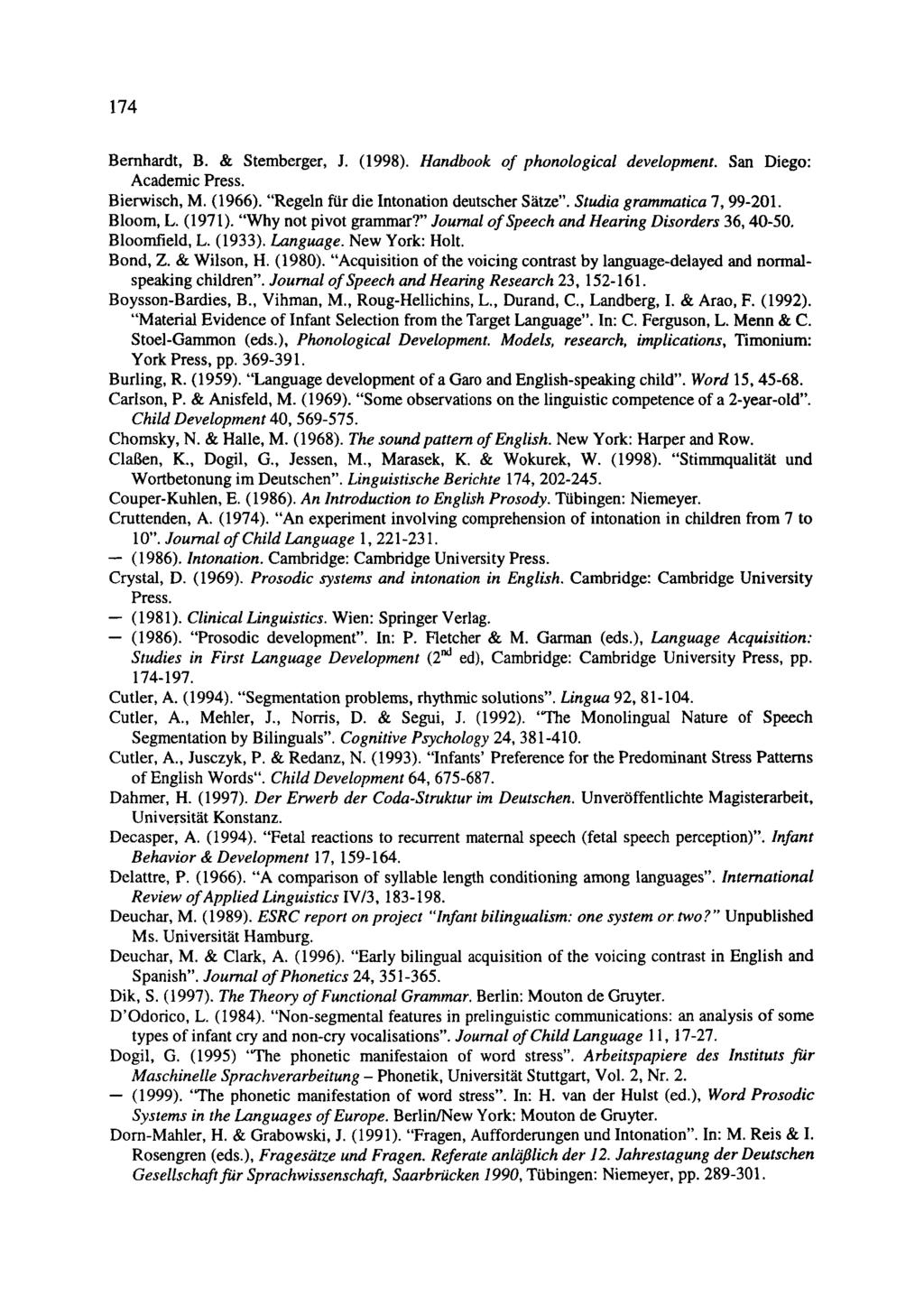 174 Bernhardt, B. & Stemberger, J. (1998). Handbook of phonological development. San Diego: Academic Press. Bierwisch, M. (1966). "Regeln für die Intonation deutscher Sätze".