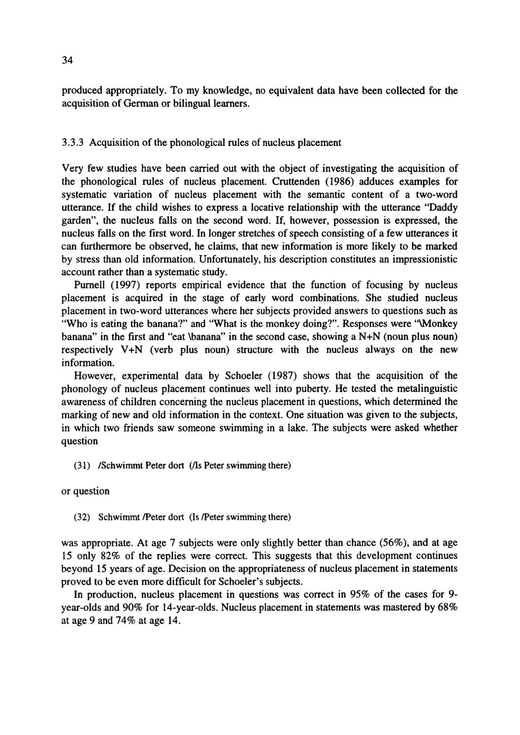 34 produced appropriately. To my knowledge, no equivalent data have been collected for the acquisition of German or bilingual learners. 3.3.3 Acquisition of the phonological rules of nucleus placement Very few studies have been carried out with the object of investigating the acquisition of the phonological rules of nucleus placement.