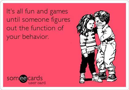 All behaviors communicate something to us about the child Find the function of the behavior so you can provide