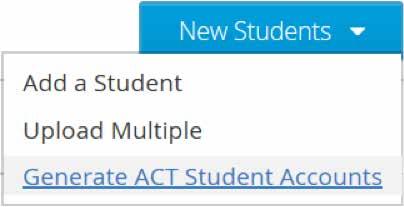Adding Students and Instructors 2. On the Students screen, select the New Students button and then select Generate ACT Student Accounts from the drop-down. 3.