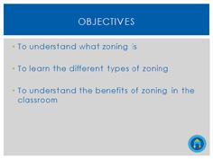 This in-service will focus specifically on zoning, a practice commonly used to organize classroom staff. Zoning is a systematic way for a lead teacher to: 1. Maximize child engagement. 2.