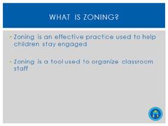 Slide 5: Zoning is an effective practice used to help children stay engaged with the people and materials in their environment by helping to decrease the amount of time children wait between