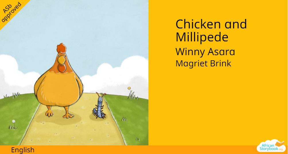 Activity 7: Exploring language in a storybook The African Storybook title, Chicken and Millipede, is good for working with vocabulary and language sounds. It is available in over 28 languages. 1.