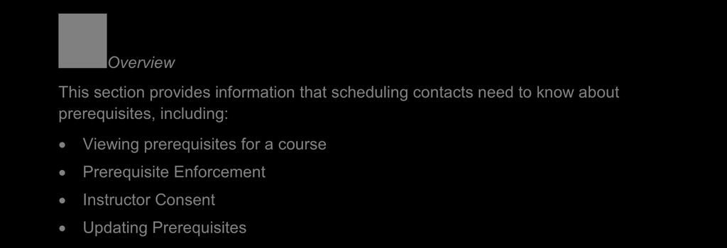 Prerequisites Section 14 Overview This section provides information that scheduling contacts need to know about prerequisites, including: Viewing prerequisites for a course Prerequisite Enforcement