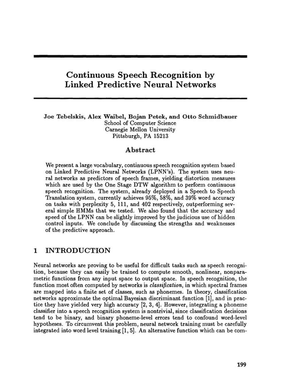 Continuous Speech Recognition by Linked Predictive Neural Networks Joe Tebelskis, Alex Waibel, Bojan Petek, and Otto Schmidbauer School of Computer Science Carnegie Mellon University Pittsburgh, PA