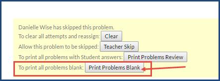 Mark problems as Skipped in lessons I want to... Print a completed assignment without student answers Do the following... a. In the yellow Teacher tasks bo