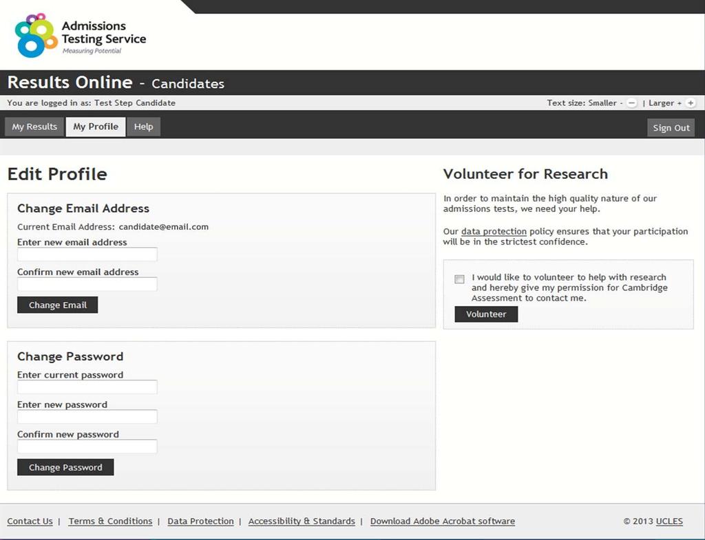 3.2 My profile The My Profile tab allows candidates to change their registered email address/password, or volunteer for research with Cambridge Assessment Admissions Testing. 3.2.1 Change Email Address 3.