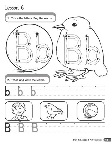 Lesson 6 Activity Book session pages 13 and 14 Write the letters B and b on the board. Sing A boy and a ball (CD1 Track 17/Cassette 1.1) a few times. 1. Trace the letters. Say the words.