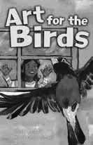 Art for the Birds Written by Tara Harte Illustrated by Kara-Anne Fraser Text Type: Fiction: Narrative Realistic Story Summary: A group of students learn what they can do to help protect wild birds